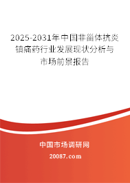 2025-2031年中国非甾体抗炎镇痛药行业发展现状分析与市场前景报告 2025-2031年中国非甾体抗炎镇痛药行业发展现状分析与市场前景报告