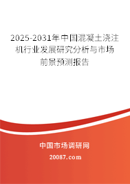2025-2031年中国混凝土浇注机行业发展研究分析与市场前景预测报告 2025-2031年中国混凝土浇注机行业发展研究分析与市场前景预测报告