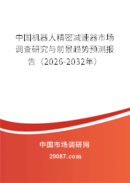 中国机器人精密减速器市场调查研究与前景趋势预测报告（2026-2032年）