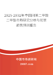 2025-2031年中国间苯二甲酸二甲酯市场研究分析与前景趋势预测报告