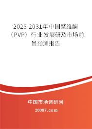 2025-2031年中国聚维酮（PVP）行业发展研及市场前景预测报告