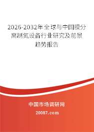 2026-2032年全球与中国膜分离制氮设备行业研究及前景趋势报告 2026-2032年全球与中国膜分离制氮设备行业研究及前景趋势报告