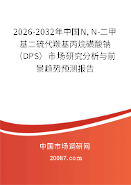 2026-2032年中国N, N-二甲基二硫代羰基丙烷磺酸钠（DPS）市场研究分析与前景趋势预测报告