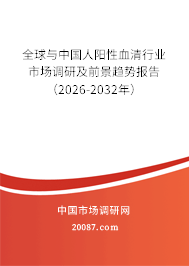 全球与中国人阳性血清行业市场调研及前景趋势报告（2026-2032年）