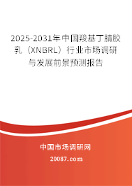 2025-2031年中国羧基丁腈胶乳（XNBRL）行业市场调研与发展前景预测报告