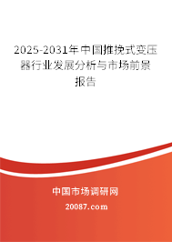 2025-2031年中国推挽式变压器行业发展分析与市场前景报告 2025-2031年中国推挽式变压器行业发展分析与市场前景报告