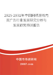 2025-2031年中国网络游戏内置广告行业发展研究分析与发展趋势预测报告
