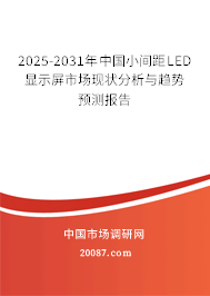 2025-2031年中国小间距LED显示屏市场现状分析与趋势预测报告 2025-2031年中国小间距LED显示屏市场现状分析与趋势预测报告