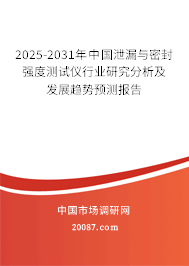2025-2031年中国泄漏与密封强度测试仪行业研究分析及发展趋势预测报告