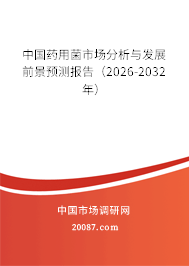 中国药用菌市场分析与发展前景预测报告(2026-2032年) 中国药用菌市场分析与发展前景预测报告(2026-2032年)