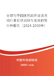 全球与中国医用超声波清洗机行业现状调研与发展趋势分析报告（2024-2030年）