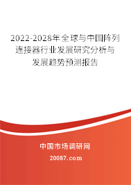 2022-2028年全球与中国阵列连接器行业发展研究分析与发展趋势预测报告