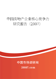 中国房地产企业核心竞争力研究报告（2007）
