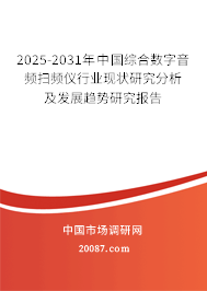 2025-2031年中国综合数字音频扫频仪行业现状研究分析及发展趋势研究报告