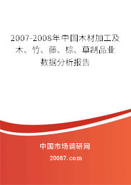 2007-2008年中国木材加工及木、竹、藤、棕、草制品业数据分析报告