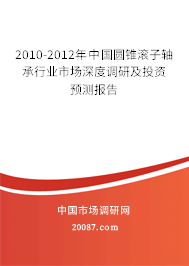 2010-2012年中国圆锥滚子轴承行业市场深度调研及投资预测报告 2010-2012年中国圆锥滚子轴承行业市场深度调研及投资预测报告