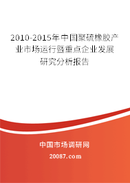 2010-2015年中国聚硫橡胶产业市场运行暨重点企业发展研究分析报告 2010-2015年中国聚硫橡胶产业市场运行暨重点企业发展研究分析报告