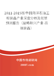 2011-2015版中国海洋石油工程装备产业深度分析及前景预测报告（战略新兴产业-高端装备）