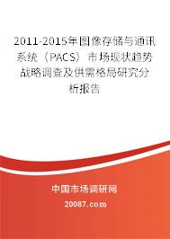 2011-2015年图像存储与通讯系统（PACS）市场现状趋势战略调查及供需格局研究分析报告