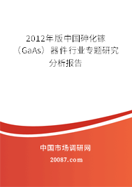 2012年版中国砷化镓（GaAs）器件行业专题研究分析报告