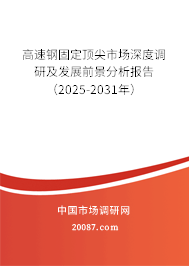 高速钢固定顶尖市场深度调研及发展前景分析报告（2025-2031年）
