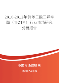 2010-2012年偏苯三酸三异辛酯（TIOTM）行业市场研究分析报告