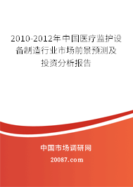 2010-2012年中国医疗监护设备制造行业市场前景预测及投资分析报告 2010-2012年中国医疗监护设备制造行业市场前景预测及投资分析报告