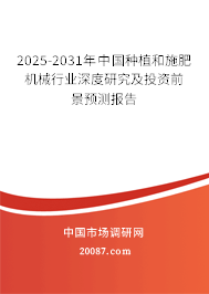 2025-2031年中国种植和施肥机械行业深度研究及投资前景预测报告