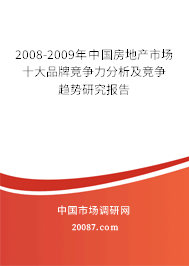2008-2009年中国房地产市场十大品牌竞争力分析及竞争趋势研究报告