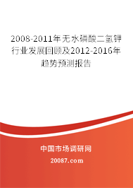 2008-2011年无水磷酸二氢钾行业发展回顾及2012-2016年趋势预测报告