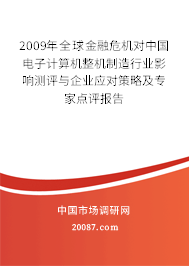 2009年全球金融危机对中国电子计算机整机制造行业影响测评与企业应对策略及专家点评报告 2009年全球金融危机对中国电子计算机整机制造行业影响测评与企业应对策略及专家点评报告