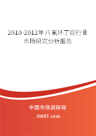 2010-2012年八氟环丁烷行业市场研究分析报告 2010-2012年八氟环丁烷行业市场研究分析报告