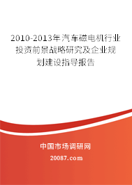 2010-2013年汽车磁电机行业投资前景战略研究及企业规划建设指导报告 2010-2013年汽车磁电机行业投资前景战略研究及企业规划建设指导报告