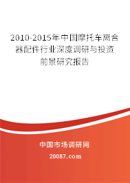 2010-2015年中国摩托车离合器配件行业深度调研与投资前景研究报告