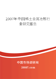 2007年中国稀土金属冶炼行业研究报告 2007年中国稀土金属冶炼行业研究报告
