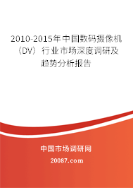 2010-2015年中国数码摄像机(DV)行业市场深度调研及趋势分析报告 2010-2015年中国数码摄像机(DV)行业市场深度调研及趋势分析报告