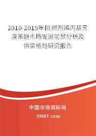2010-2015年阻燃剂烯丙基三溴苯醚市场发展前景分析及供需格局研究报告 2010-2015年阻燃剂烯丙基三溴苯醚市场发展前景分析及供需格局研究报告