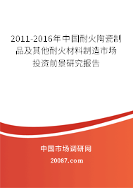 2011-2016年中国耐火陶瓷制品及其他耐火材料制造市场投资前景研究报告 2011-2016年中国耐火陶瓷制品及其他耐火材料制造市场投资前景研究报告