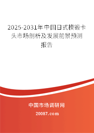 2025-2031年中国日式模锻卡头市场剖析及发展前景预测报告