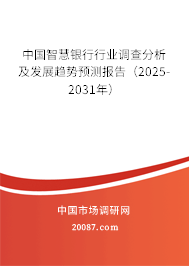 中国智慧银行行业调查分析及发展趋势预测报告(2025-2031年) 中国智慧银行行业调查分析及发展趋势预测报告(2025-2031年)