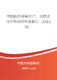 中国医用绷带生产、消费状况市场调研年度报告(2012版) 中国医用绷带生产、消费状况市场调研年度报告(2012版)