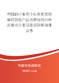 中国自行车用冷轧碳素宽钢带和钢板产品消费结构分析及重点企业深度调研项目建议书