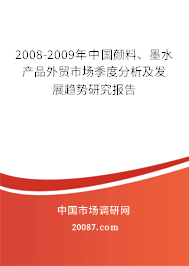 2008-2009年中国颜料、墨水产品外贸市场季度分析及发展趋势研究报告