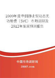 2009年度中国静止型动态无功补偿(SVC)市场调研及2012年发展预测报告 2009年度中国静止型动态无功补偿(SVC)市场调研及2012年发展预测报告