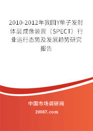 2010-2012年我国Y单子发射体层成像装置（SPECT）行业运行态势及发展趋势研究报告