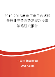2010-2015年电工电子台式设备行业竞争态势发展及投资策略研究报告 2010-2015年电工电子台式设备行业竞争态势发展及投资策略研究报告