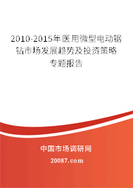 2010-2015年医用微型电动锯钻市场发展趋势及投资策略专题报告