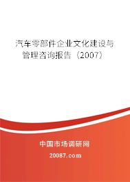 汽车零部件企业文化建设与管理咨询报告(2007) 汽车零部件企业文化建设与管理咨询报告(2007)