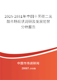2025-2031年中国十三碳二元酸市场现状调研及发展前景分析报告