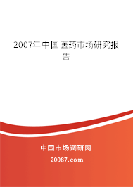 2007年中国医药市场研究报告 2007年中国医药市场研究报告